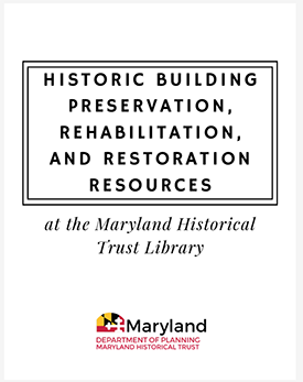 Historic Building Preservation, Rehabilitation, and Restoration Resources at the Maryland Historical Trust Library