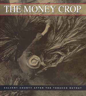 Cover, The Money Crop: Calvert                       County after the Tobacco Buyout