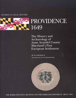 Cover, Providence 1649: The History                       and Archaeology of Anne Arundel County Maryland's First European Settlement