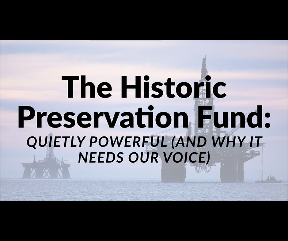 The Historic Preservation Fund: Quietly Powerful (and Why It Needs Our Voice)