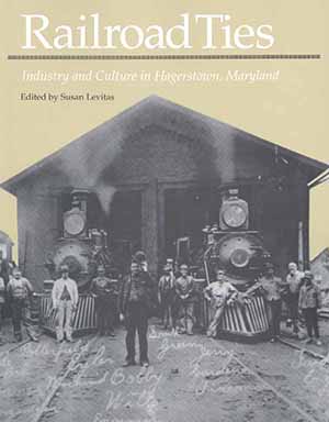 Cover, Railroad Ties: Industry                       and Culture in Hagerstown, Maryland