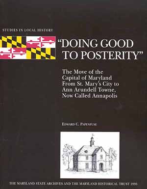 Cover, Doing Good to Posterity:                       The Move of the Capital of Maryland from St. Mary's City to Ann Arundell Towne, Now                       Called Annapolis